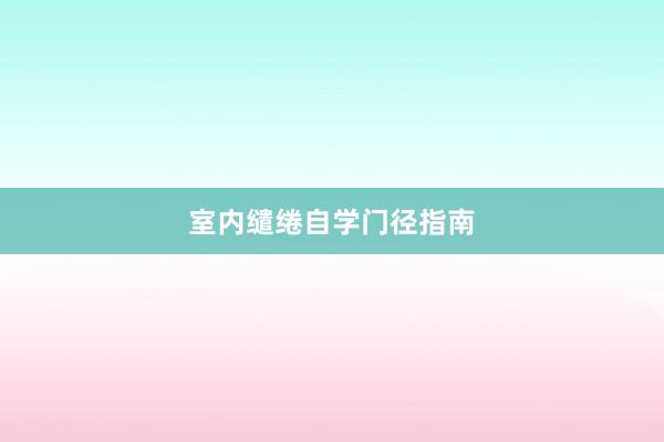室内缱绻自学门径指南